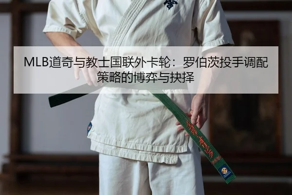 MLB道奇与教士国联外卡轮：罗伯茨投手调配策略的博弈与抉择